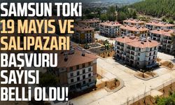 Samsun TOKİ 19 Mayıs ve Salıpazarı başvuru sayısı belli oldu!