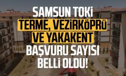 Samsun TOKİ Terme, Vezirköprü ve Yakakent başvuru sayısı belli oldu!