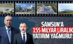Samsun'a 155 milyar liralık yatırım yağmuru!