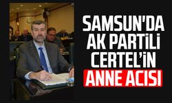 Samsun'da AK Partili Recep Kemal Certel’in anne acısı