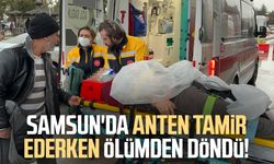 Samsun'da anten tamir ederken ölümden döndü!