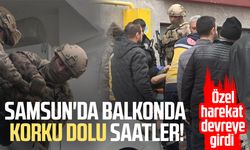 Samsun'da balkonda korku dolu saatler: Özel harekat devreye girdi