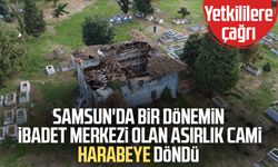 Samsun'da bir dönemin ibadet merkezi olan asırlık cami harabeye döndü