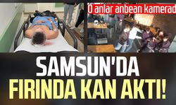 Samsun'da fırında kan aktı! O anlar anbean kamerada