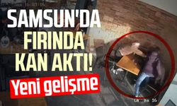 Samsun'da fırında kan aktı! Yeni gelişme