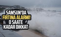 Samsun'da fırtına alarmı! O saate kadar dikkat