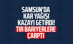 Samsun'da kar yağışı kazayı getirdi! Tır bariyerlere çarptı