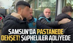 Samsun'da pastanede dehşet! Şüpheliler adliyede