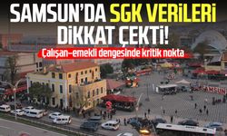 Samsun’da SGK verileri dikkat çekti!