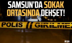 Samsun’da sokak ortasında dehşet: 12 yerinden bıçaklandı!