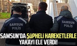 Samsun'da şüpheli hareketlerle yakayı ele verdi!