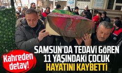 Samsun’da tedavi gören 11 yaşındaki çocuk hayatını kaybetti