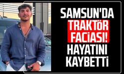 Samsun'da traktör faciası! Berat Köse hayatını kaybetti