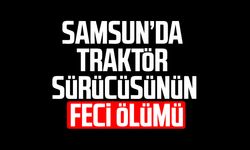 Samsun Tekkeköy'de traktör kazası can aldı!