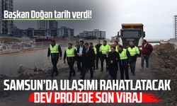 Samsun’da ulaşımı rahatlatacak dev projede son viraj