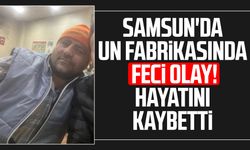 Samsun'da un fabrikasında feci olay! Hüseyin Torun hayatını kaybetti