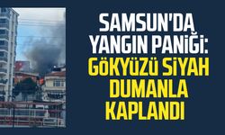 Samsun'da yangın paniği: Gökyüzü siyah dumanla kaplandı