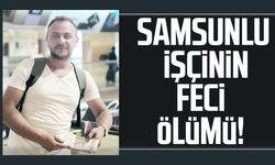 Samsunlu işçi Aydın Açıkel'in feci ölümü!