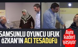 Samsunlu oyuncu Ufuk Özkan’ın acı tesadüfü