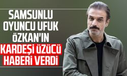 Samsunlu oyuncu Ufuk Özkan'ın kardeşi üzücü haberi verdi