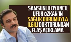 Samsunlu oyuncu Ufuk Özkan'ın sağlık durumuyla ilgili doktorundan flaş açıklama