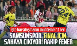 Samsunspor, final için sahaya çıkıyor! Muhtemel 11'ler