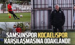 Samsunspor Kocaelispor karşılaşmasına odaklandı!