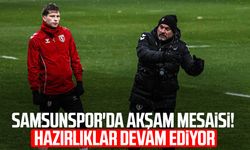 Samsunspor'da akşam mesaisi! Hazırlıklar devam ediyor