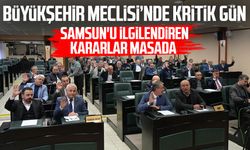 Büyükşehir Meclisi’nde kritik gün: Samsun'u ilgilendiren kararlar masada