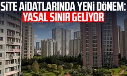 Site aidatlarında yeni dönem: Yasal sınır geliyor