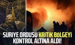 Suriye ordusu kritik bölgeyi kontrol altına aldı!