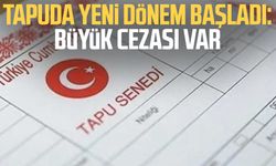 Tapuda yeni dönem başladı: Büyük cezası var