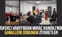 Tüfekci Vakfı’ndan Miraç Kandili’nde gönüllere dokunan ziyaretler