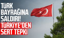Türk bayrağına saldırı! Türkiye'den sert tepki
