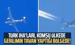 Türk İHA'ları, komşu ülkede gerilimin tavan yaptığı bölgede!