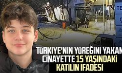 Türkiye'nin yüreğini yakan cinayette 15 yaşındaki katilin ifadesi