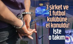 3 şirket ve 1 futbol kulübüne el konuldu! İşte o takım