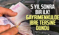 5 yıl sonra bir ilk! Gayrimenkulde ibre tersine döndü