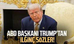 ABD Başkanı Donald Trump'tan ilginç sözler!
