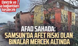 AFAD sahada: Samsun'da afet riski olan binalar mercek altında