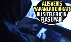 Alışveriş yapanlar dikkat! Bu siteler için flaş uyarı