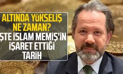 Altında yükseliş ne zaman? İşte İslam Memiş'in işaret ettiği tarih
