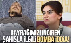 Bayrağımızı indiren şahısla ilgili bomba iddia!