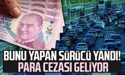 Bunu yapan sürücü yandı! Para cezası geliyor