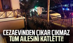 Cezaevinden çıkar çıkmaz tüm ailesini katletti!
