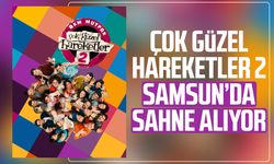 Çok Güzel Hareketler 2 Samsun’da sahne alıyor