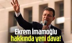 Ekrem İmamoğlu hakkında yeni dava!