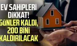 Ev sahipleri dikkat! Günler kaldı, 200 bini kaldırılacak