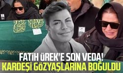 Fatih Ürek'e son veda! Kardeşi gözyaşlarına boğuldu