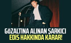 Gözaltına alınan şarkıcı Edis hakkında karar!